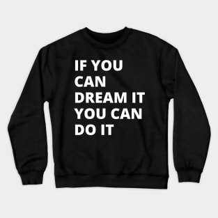 If You Can Dream It, You Can Do It Crewneck Sweatshirt